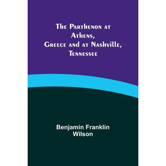 The Parthenon at Athens, Greece and at Nashville, Tennessee, (Paperback)