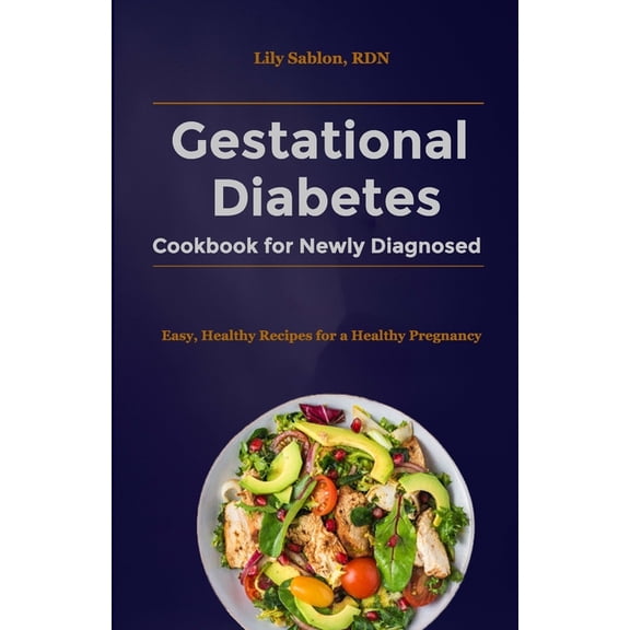 Gestational Diabetes Cookbook for Newly Diagnosed : Easy, Healthy Recipes for a Healthy Pregnancy (Paperback)