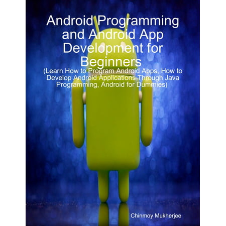 Android: Android Programming and Android App Development for Beginners (Learn How to Program Android Apps, How to Develop Android Applications Through Java Programming, Android for Dummies) - (Best Security Program For Android)