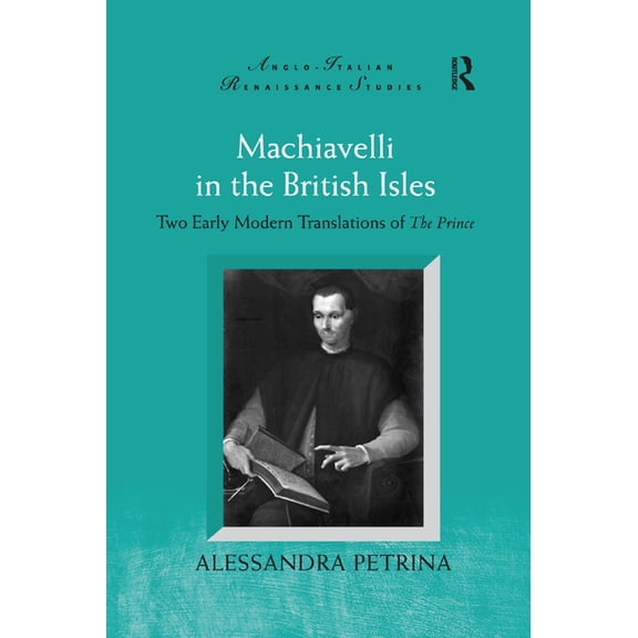 Anglo-Italian Renaissance Studies Machiavelli in the British Isles: Two Early Modern Translations of The Prince, (Paperback)
