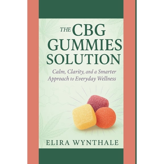 Health Related The CBG Gummies Solution: Calm, Clarity, and a Smarter Approach to Everyday Wellness, Book 7, (Paperback)