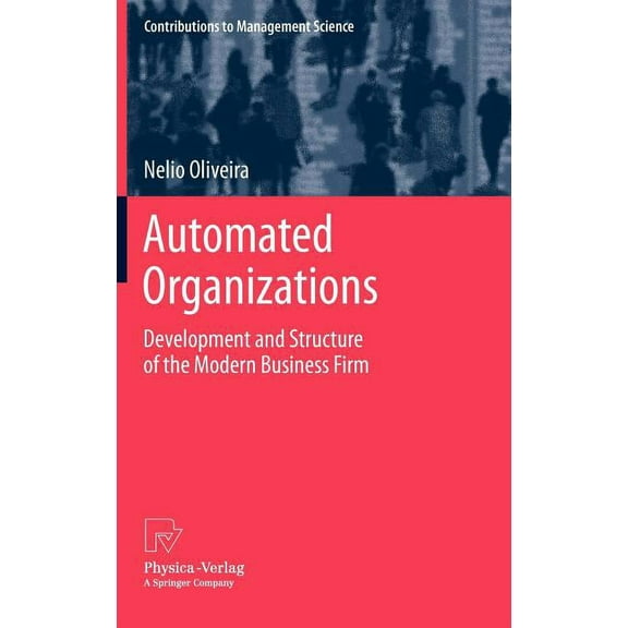 Contributions to Management Science Automated Organizations: Development and Structure of the Modern Business Firm, (Hardcover)