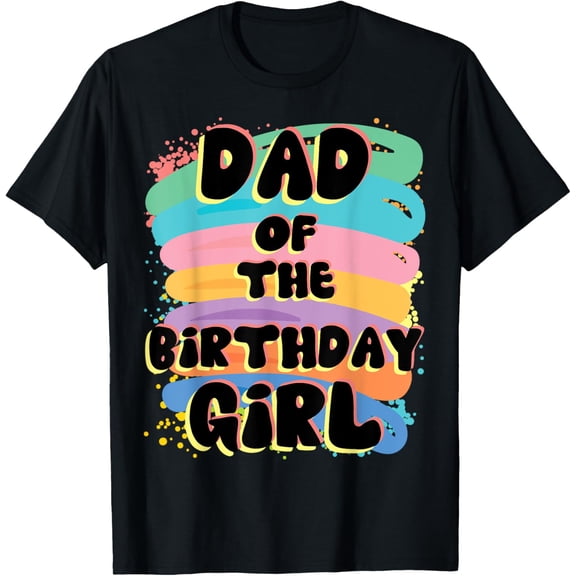 Exquisite and comfortable-Dad Of The Birthday Girl Colorful Matching Family T-Shirt