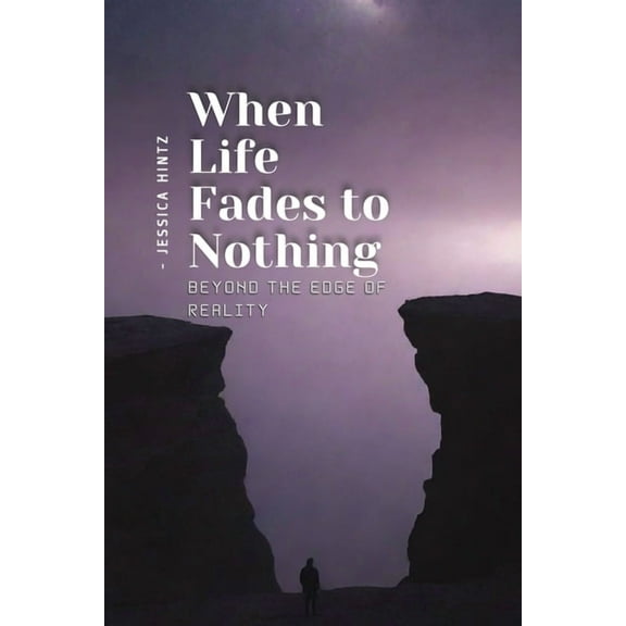 When Life Fades to Nothing: Beyond the Edge of Reality, (Paperback)