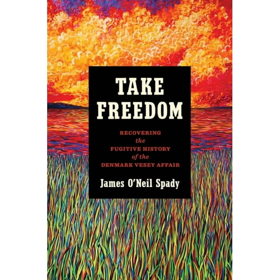 The John Hope Franklin African American Take Freedom: Recovering the Fugitive History of the Denmark Vesey Affair, (Paperback)