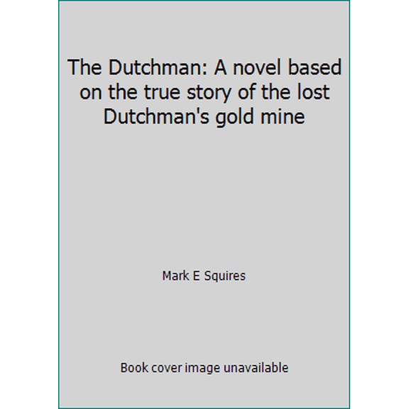 Pre-Owned The Dutchman: A novel based on the true story of the lost Dutchman's gold mine (Hardcover) 0963814818 9780963814814