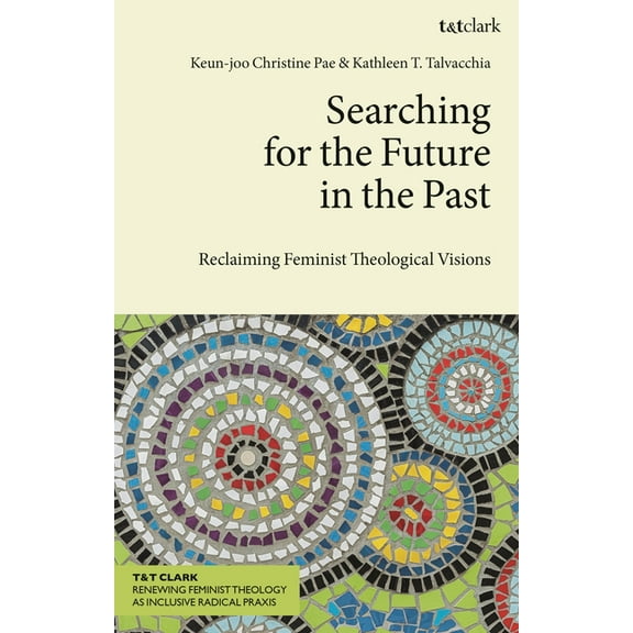 T&t Clark Renewing Feminist Theology as Searching for the Future in the Past: Reclaiming Feminist Theological Visions, (Hardcover)