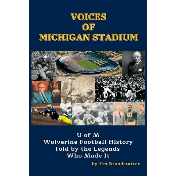 Voices of Michigan Stadium: U of M Wolverine Football History Told by the Legends Who Made It, (Paperback)