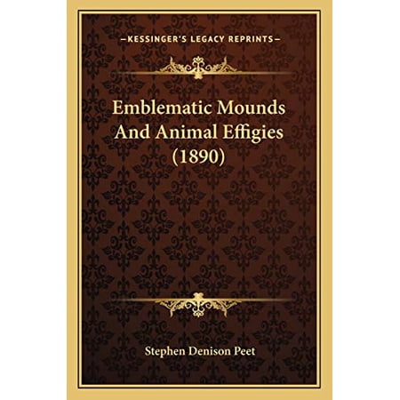 Emblematic Mounds And Animal Effigies 1890 Paperback 1165384590 9781165384594 Stephen Denison Peet