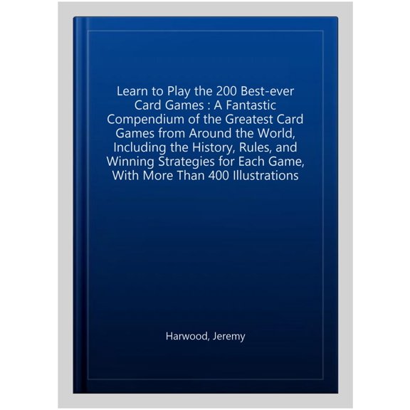 Pre-Owned Learn To Play The 200 Best-Ever Card Games : A fantastic compendium of the greatest card games from around the world, including the history, rules, and winning strategies for each game, with more than 400 illustrations. (Paperback)