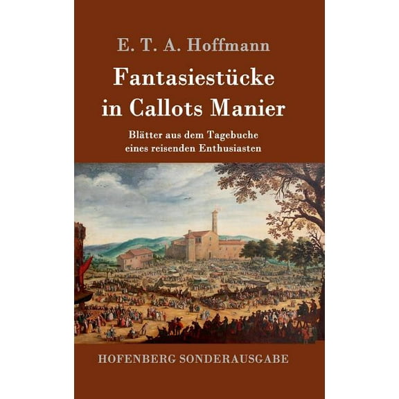 Fantasiestücke in Callots Manier: Blätter aus dem Tagebuche eines reisenden Enthusiasten Mit einer Vorrede von Jean Paul (Hardcover)
