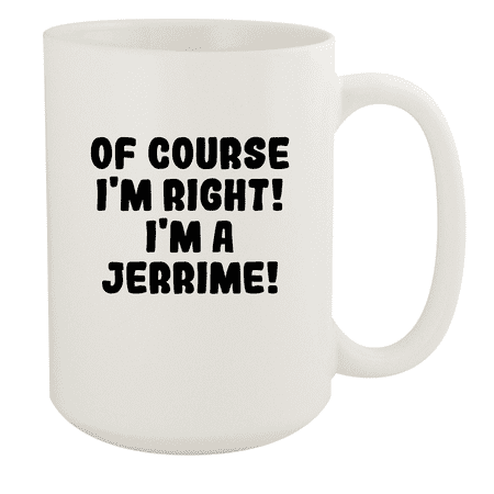 

Of Course I m Right! I m A Jerrime! - Ceramic 15oz White Mug White