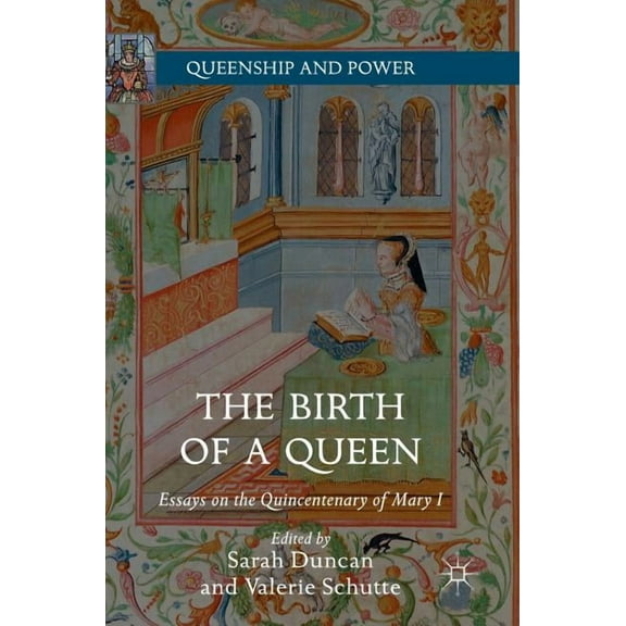 Queenship and Power The Birth of a Queen: Essays on the Quincentenary of Mary I, (Hardcover)