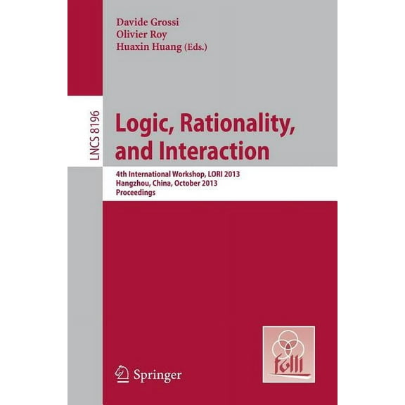 Logic, Rationality, and Interaction: 4th International Workshop, Lori 2013, Hangzhou, China, October 9-12, 2013, Proceed, (Paperback)