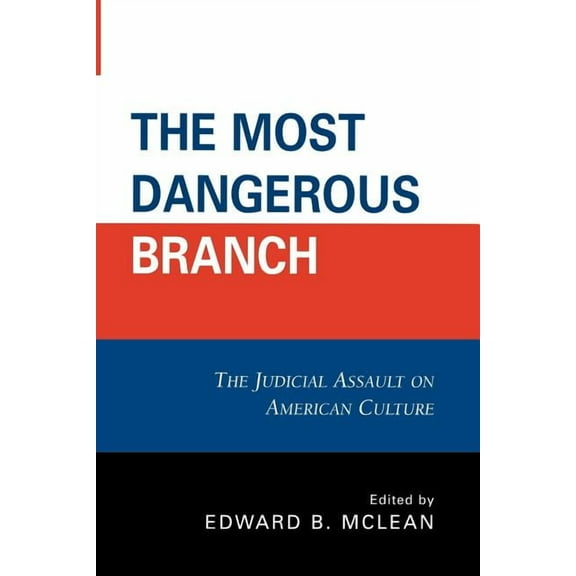 The Most Dangerous Branch: The Judicial Assault on American Culture, (Paperback)