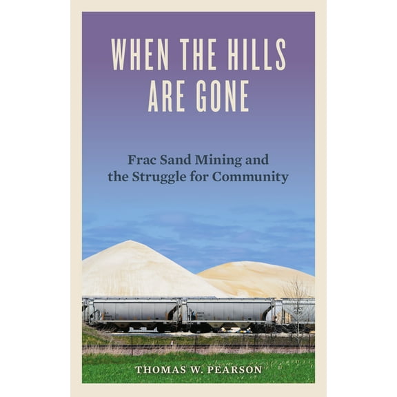 When the Hills Are Gone : Frac Sand Mining and the Struggle for Community (Paperback)