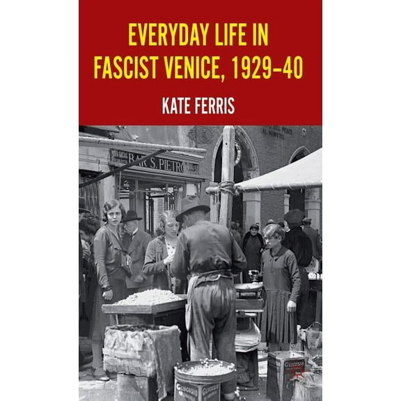 Everyday Life in Fascist Venice, 1929-40, (Hardcover)