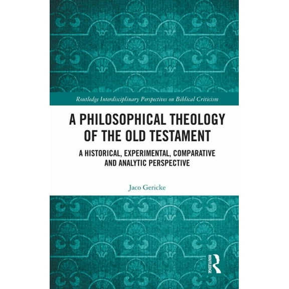 Routledge Interdisciplinary Perspectives A Philosophical Theology of the Old Testament: A historical, experimental, comparative and analytic perspective, (Hardcover)