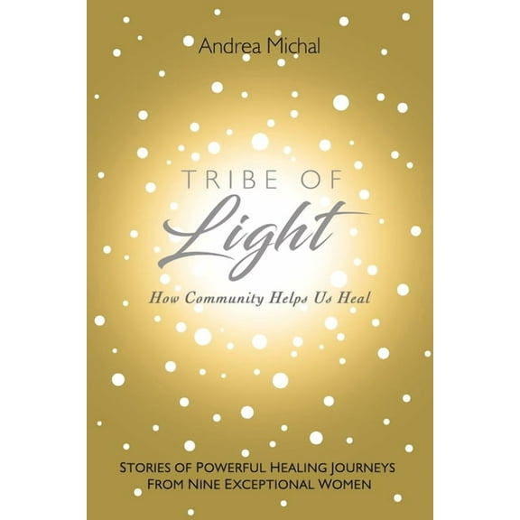Tribe of Light: How Community Helps Us Heal, (Paperback)