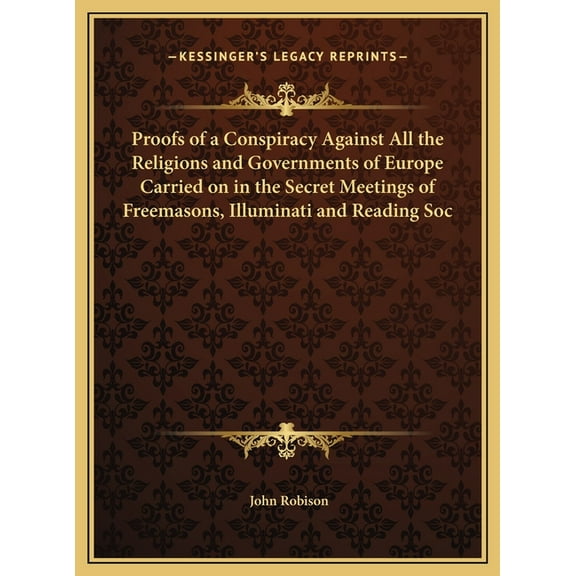 Proofs of a Conspiracy Against All the Religions and Governments of Europe Carried on in the Secret Meetings of Freemaso, (Hardcover)