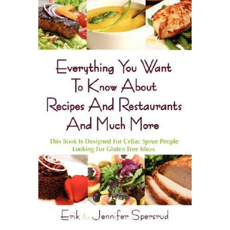 Everything You Want to Know about Recipes and Restaurants and Much More : This Book Is Designed for Celiac Sprue People Looking for Gluten Free