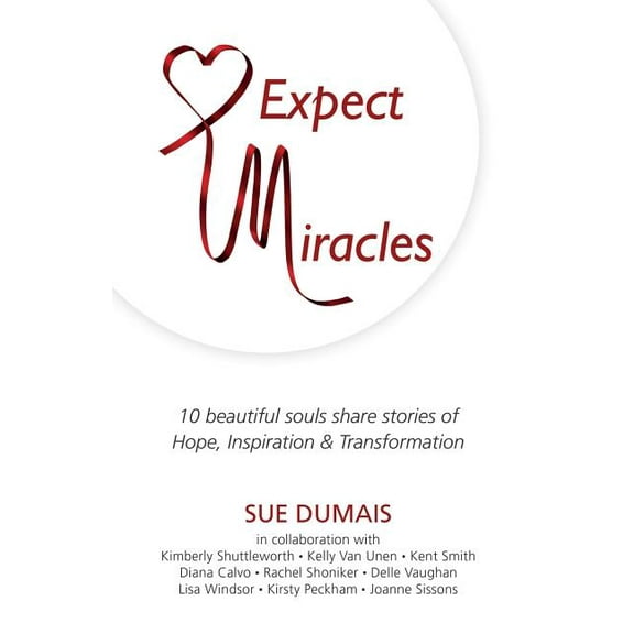 Expect Miracles: 10 Beautiful Souls Share Stories of Hope, Inspiration & Transformation, (Paperback)