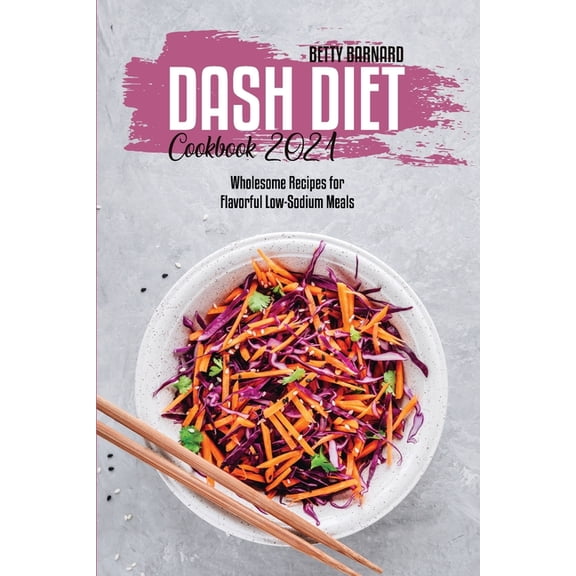 Dash Diet Cookbook 2021: Wholesome Recipes for Flavorful Low-Sodium Meals
