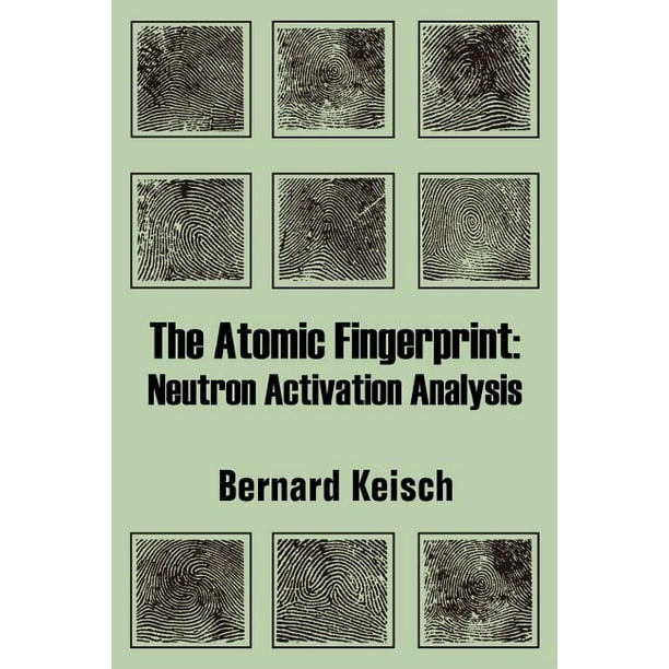 The Atomic Fingerprint : Neutron Activation Analysis (Paperback) -  