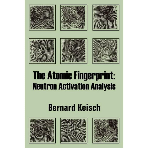 The Atomic Fingerprint : Neutron Activation Analysis (Paperback) - The Atomic Fingerprint : Neutron Activation Analysis (Paperback) -
