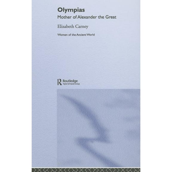 Women of the Ancient World Olympias: Mother of Alexander the Great, (Hardcover)