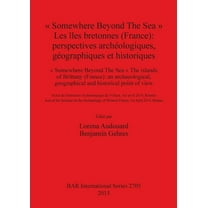BAR International: Somewhere Beyond The Sea Les îles bretonnes (France): perspectives archéologiques, géographiques et historiques (Paperback)