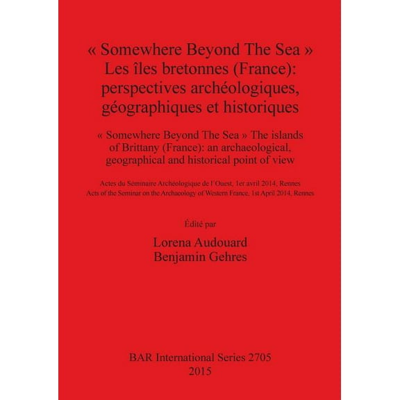 BAR International: Somewhere Beyond The Sea Les îles bretonnes (France): perspectives archéologiques, géographiques et historiques (Paperback)