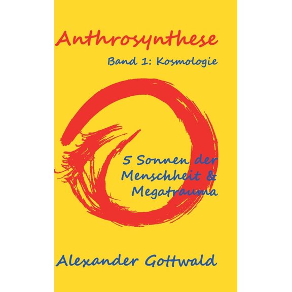 Anthrosynthese Band 1: Kosmologie:5 Sonnen der Menschheit & Megatrauma, (Hardcover)
