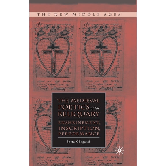 New Middle Ages The Medieval Poetics of the Reliquary: Enshrinement, Inscription, Performance, (Paperback)
