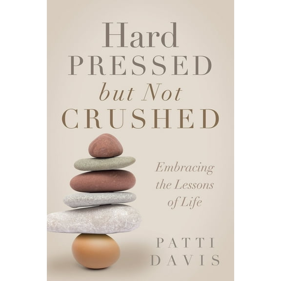 Hard Pressed but Not Crushed: Embracing the Lessons of Life, (Paperback)