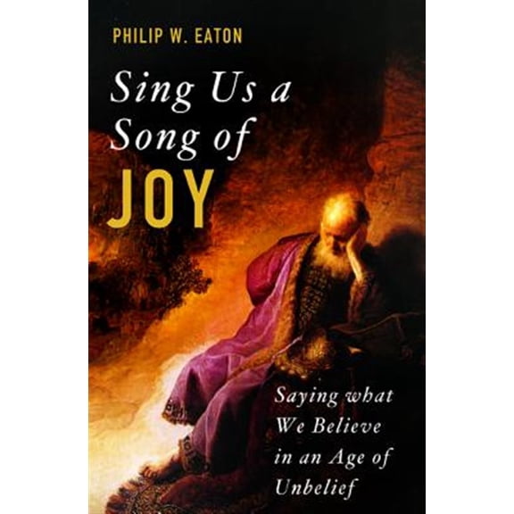 Pre-Owned Sing Us a Song of Joy: Saying What We Believe in an Age of Unbelief (Paperback) 1532614497 9781532614491