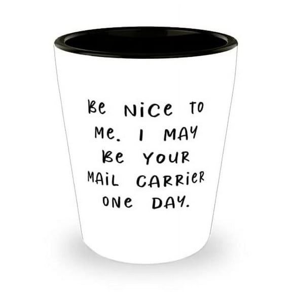 Nice Mail carrier Gifts, Be Nice to Me. I May Be Your Mail Carrier One Day, Motivational Holiday Shot Glass Gifts For Colleagues