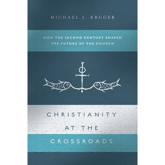 Christianity at the Crossroads: How the Second Century Shaped the Future of the Church, (Paperback)