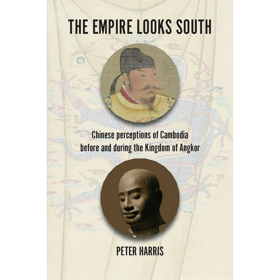 The Empire Looks South: Chinese Perceptions of Cambodia Before and During the Kingdom of Angkor, (Hardcover)