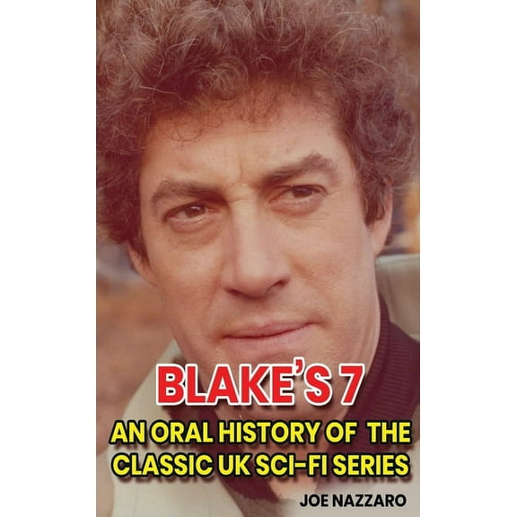 Blake's 7 (hardback): An Oral History of the Classic UK Sci-Fi Series, (Hardcover)
