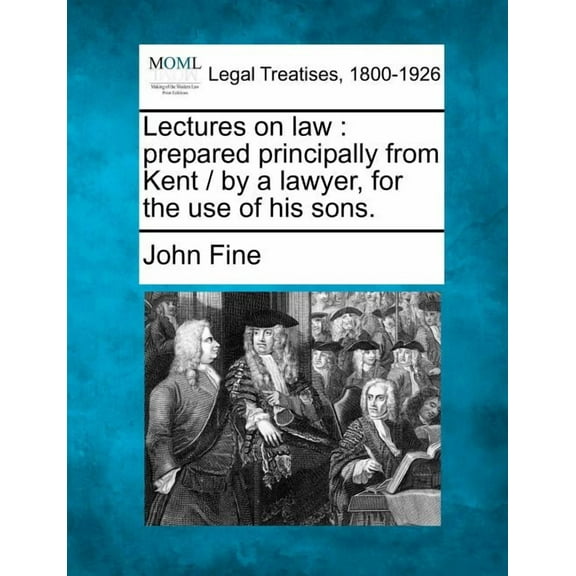 Lectures on Law: Prepared Principally from Kent / By a Lawyer, for the Use of His Sons. (Paperback)