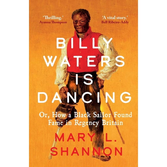 Pre-Owned Billy Waters Is Dancing: Or, How a Black Sailor Found Fame in Regency Britain (Hardcover) 0300267681 9780300267686