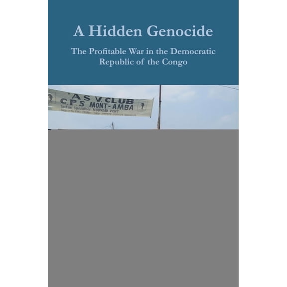 Africa in the Global Space A Hidden Genocide: The Profitable War in the Democratic Republic of the Congo, Book 10, (Hardcover)