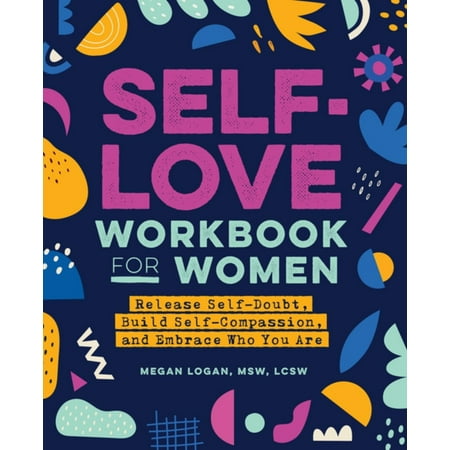 Self-Help Workbooks for Women: Self-Love Workbook for Women : Release Self-Doubt, Build Self-Compassion, and Embrace Who You Are (Paperback)