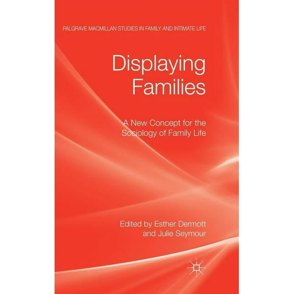 Palgrave MacMillan Studies in Family and Displaying Families: A New Concept for the Sociology of Family Life, (Hardcover)