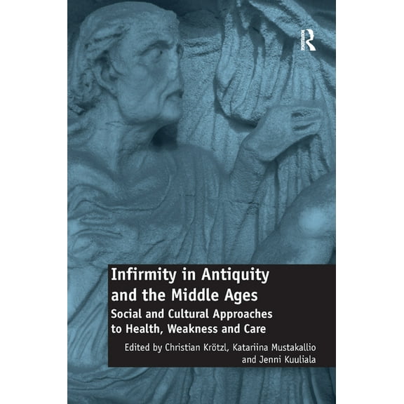 Infirmity in Antiquity and the Middle Ages: Social and Cultural Approaches to Health, Weakness and Care, (Paperback)