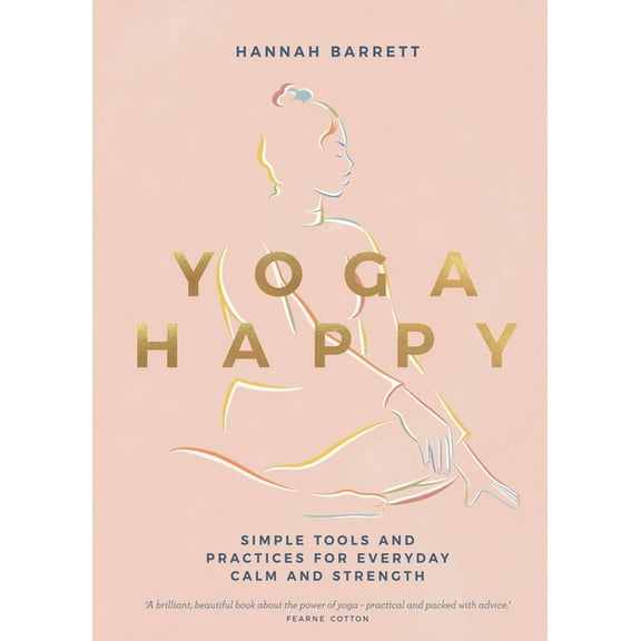 Yoga Happy: Simple Tools and Practices for Everyday Calm & Strength, (Hardcover)