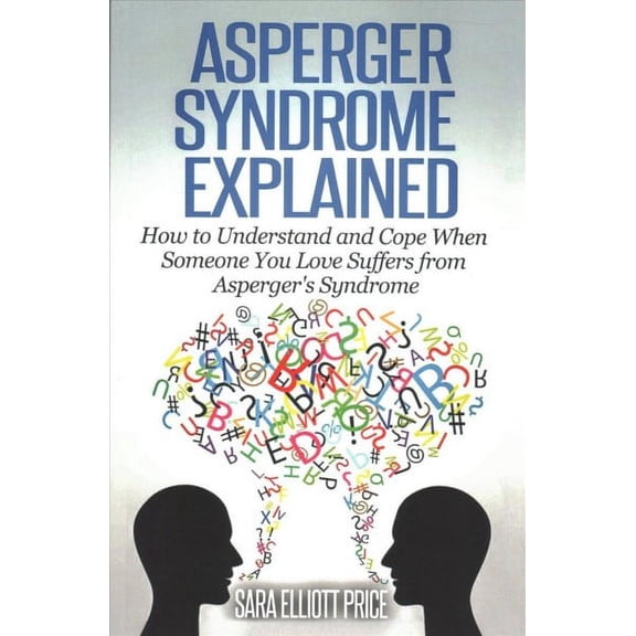 Asperger Syndrome Explained: How to Understand and Communicate When Someone You Love Has Asperger (Paperback)