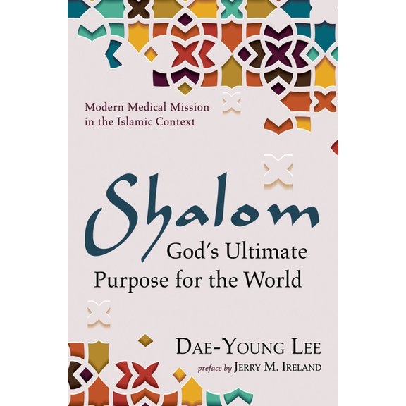 Shalom: God's Ultimate Purpose for the World: Modern Medical Mission in the Islamic Context, (Hardcover)