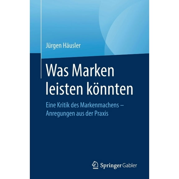Was Marken Leisten Könnten: Eine Kritik Des Markenmachens - Anregungen Aus Der PRAXIS, (Paperback)